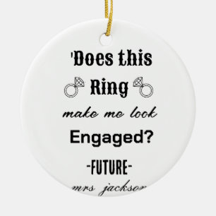 DOES THIS RING MAKE ME LOOK ENGAGED?  CERAMIC ORNAMENT