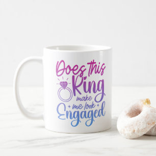 Does This Ring Make Me Look Engaged Engagement Fun Coffee Mug