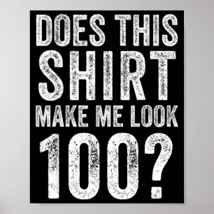 Does This Shirt Make Look 100 Year Old 100th Poster
