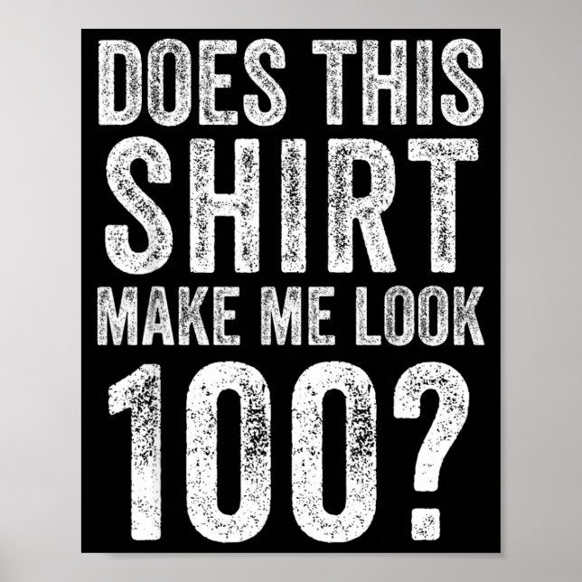 Does This Shirt Make Look 100 Year Old 100th Poster (Front)