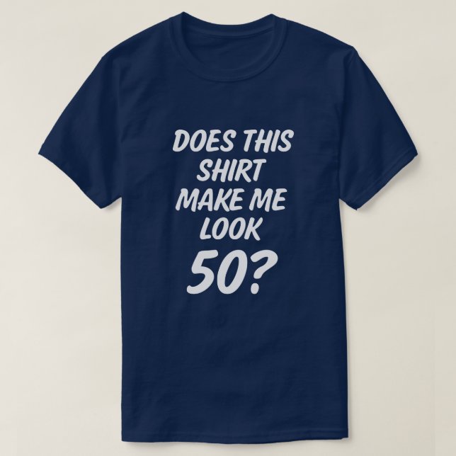 Does this shirt make me look 50? funny mens shirt (Design Front)