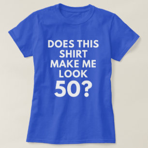 Does This Shirt Make Me Look 50? (Women's T-Shirt)