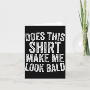 Does This Shirt Make Me Look Bald Funny Bald Head Card