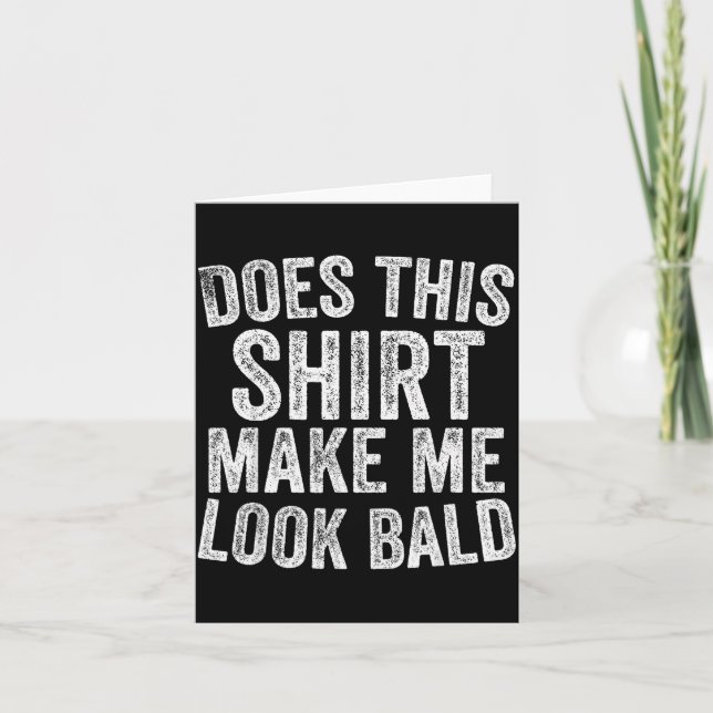 Does This Shirt Make Me Look Bald Funny Bald Head  Card (Front)