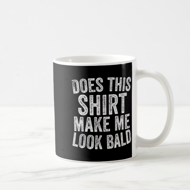 Does This Shirt Make Me Look Bald Funny Bald Head  Coffee Mug (Right)