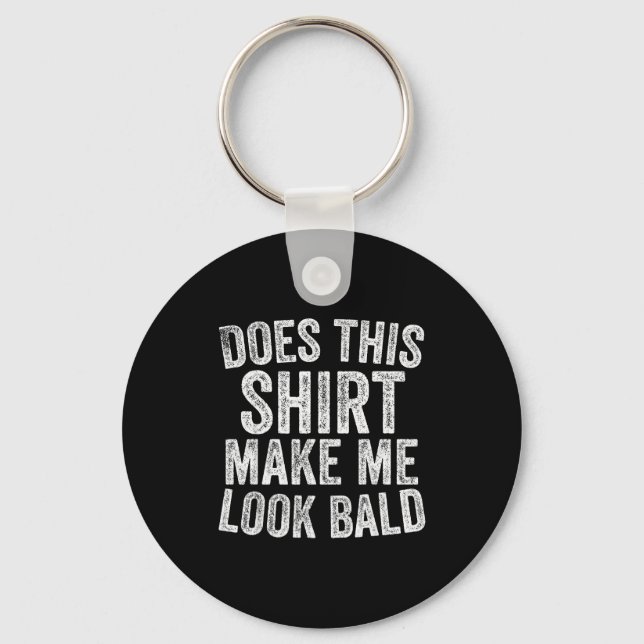 Does This Shirt Make Me Look Bald Funny Bald Head  Keychain (Front)