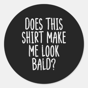 Does This Shirt Make Me Look Bald Funny Joke Dad G Classic Round Sticker