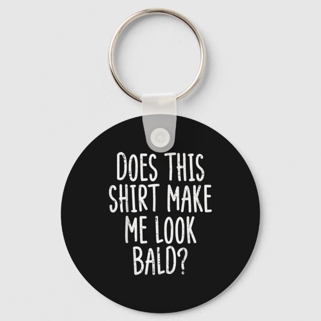 Does This Shirt Make Me Look Bald Funny Joke Dad G Keychain (Front)