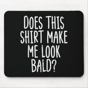 Does This Shirt Make Me Look Bald Funny Joke Dad G Mouse Pad