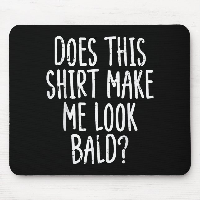 Does This Shirt Make Me Look Bald Funny Joke Dad G Mouse Pad (Front)