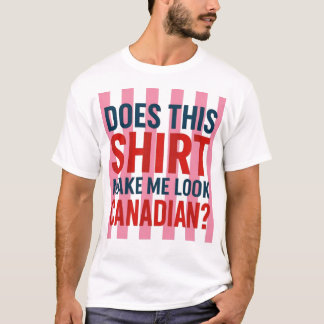 Does This Shirt Make Me Look Canadian?