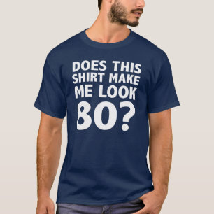 Does This Shirt Make Me Look Eighty T-Shirt