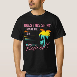 Does this shirt make me look retired?