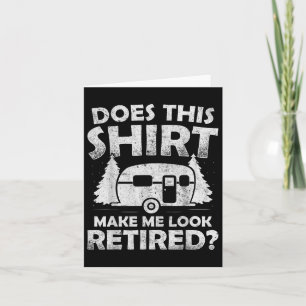 Does This Shirt Make Me Look Retired Camping Retir Card