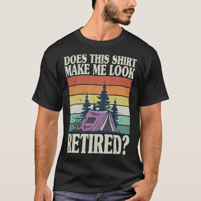 Does This Shirt Make Me Look Retired Funny Camper  (Front)
