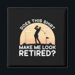 Does This Shirt Make Me Look Retired Retirement Go Magnet<br><div class="desc">Does This Shirt Make Me Look Retired Retirement Golf Vintage</div>
