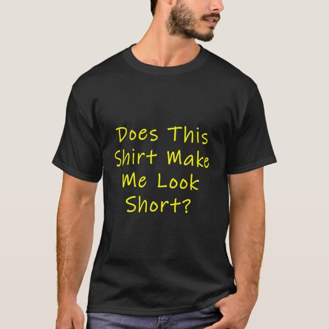 Does This Shirt Make Me Look Short (Front)