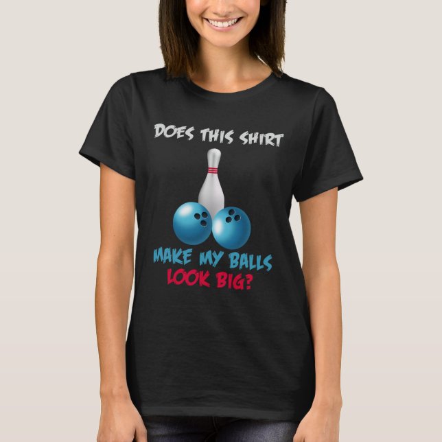 Does This Shirt Make My Look Big Funny Bowling  (Front)