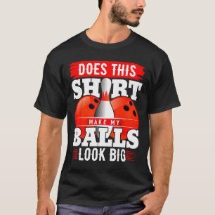 Does This Shirt Make My Look Big Shirt Bowling 2