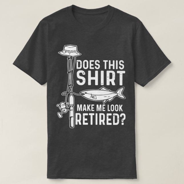 Does This Tee Make Me Look Retired Love Fishing Pr (Design Front)