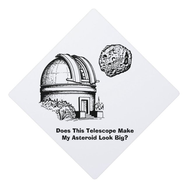 Does This Telescope Make My Asteroid Look Big? Graduation Cap Topper (Front)