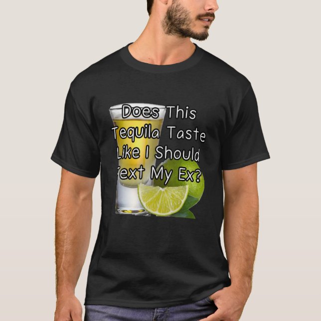 Does this tequila taste like I should text my ex? T-Shirt (Front)