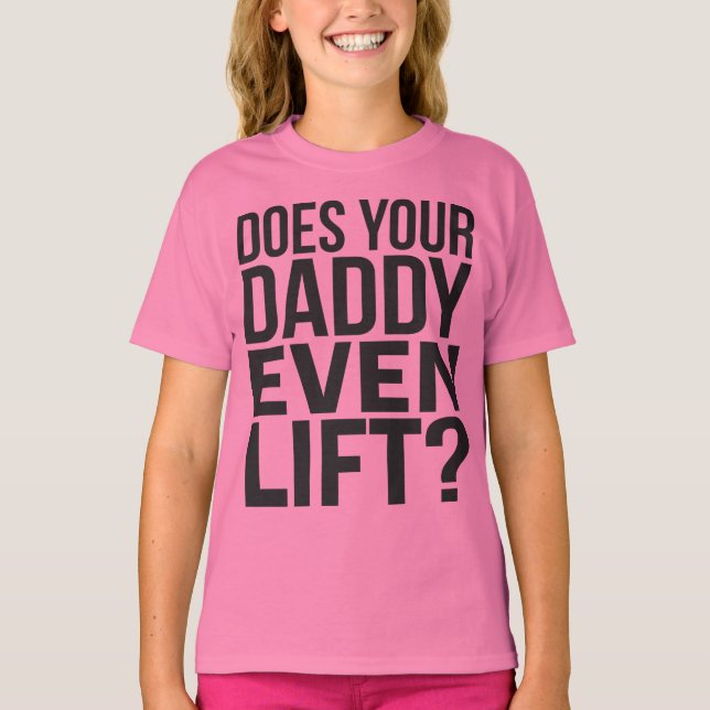Does Your Daddy Even Lift? T-Shirt (Front)