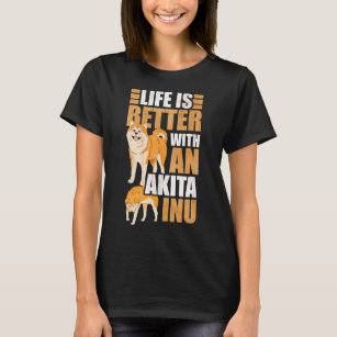 Dog Akita Life is better with an Akita Inu 4 T-Shirt