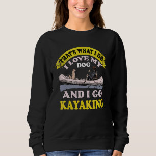 Dog And Kayaking Kayak Trip For Kayaker And Dog Sweatshirt