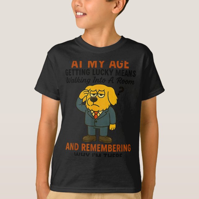 Dog At My Age Getting Lucky Means Walking Into A R T-Shirt (Front)