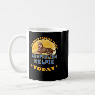 Dog Australian Kelpie I am Only Talking To My Dog  Coffee Mug