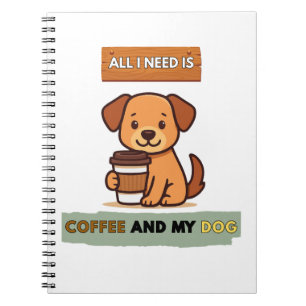 Dog Coffee Design– All I Need Is Coffee And My Dog Notebook