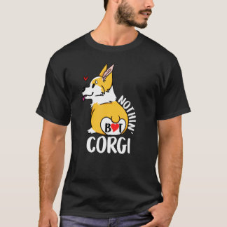 Dog Corgi Butt Nothing But Corgi T-Shirt