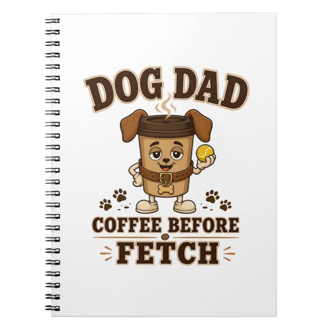 Dog Dad Coffee Before Fetch Funny Dog Dad Notebook (Front)