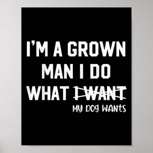 Dog Dad I'm A Grown Man I Do What My Dog Wants Dog Poster