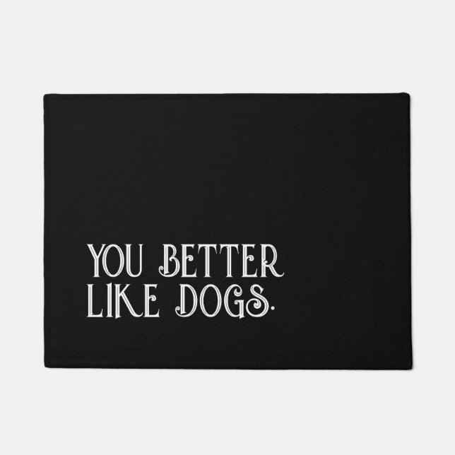 Dog doormat | you better like dogs quote (Front)