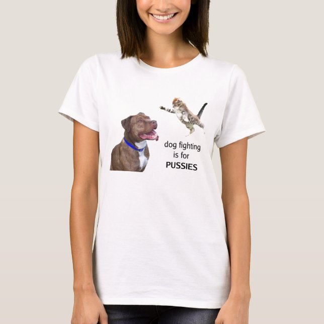 Dog fighting is for PUSSIES T-Shirt (Front)