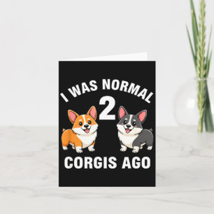 Dog Funny Corgi Dog I Was Normal 2 Corgis Ago Card