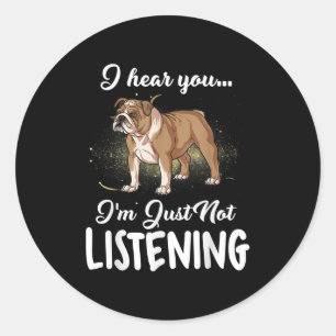 Dog Gift English Bulldog I Hear You Not Listening Classic Round Sticker