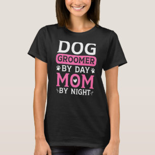 Dog Groomer By Day Mom By Night Fur Artist Mothers T-Shirt