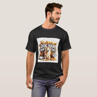  Dog Hair, Don’t Care! – Funny Pet Lover Design  T-Shirt