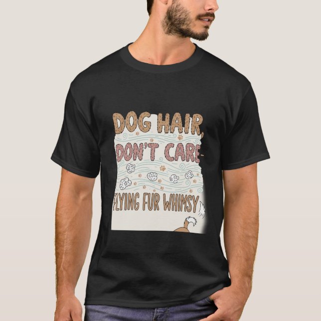 Dog Hair Don't Care Flying Fur Whimsy Funny Graphi T-Shirt (Front)