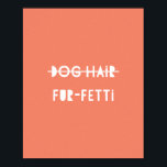 Dog Hair Fur-Fetti Cute Funny Orange Quote Art Poster<br><div class="desc">Dog Hair Fur-Fetti Cute Funny Orange Quote Art Poster
Designed by Gorjo Designs. Made for you via the Zazzle platform.</div>