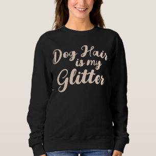 "Dog Hair is my Glitter"  Sweatshirt