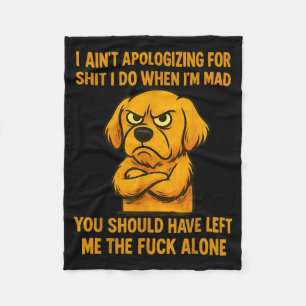 Dog I Ain't Alogizing For I Do When I'm Mad You  Fleece Blanket