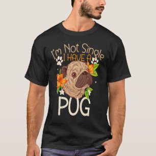 Dog  I Am Not Single I Have A Dog Pug  Pug 3 T-Shirt