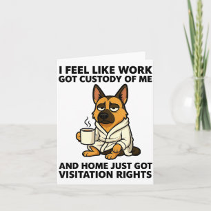 Dog I Feel Like Work Got Custody Of Me And Home Ju Card