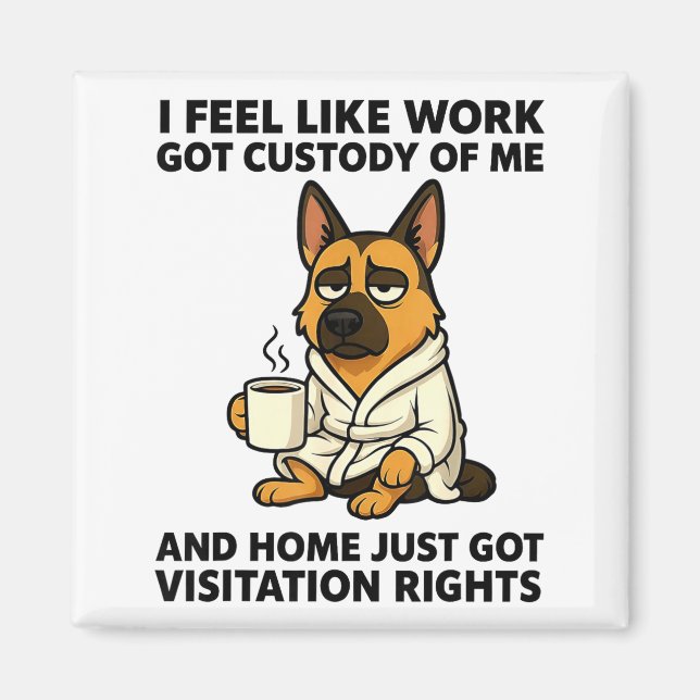 Dog I Feel Like Work Got Custody Of Me And Home Ju Magnet (Front)