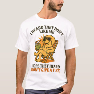 Dog I Heard They Don'T Like Me I Hope They Heard  T-Shirt