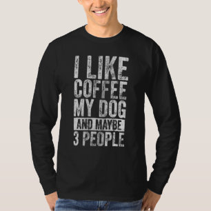 Dog   I Like Coffee My Dog And Maybe 3 People T-Shirt